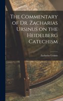 Commentary of Dr. Zacharias Ursinus on the Heidelberg Catechism