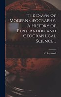 Dawn of Modern Geography. A History of Exploration and Geographical Science ..