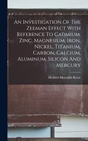 Investigation Of The Zeeman Effect With Reference To Cadmium, Zinc, Magnesium, Iron, Nickel, Titanium, Carbon, Calcium, Aluminum, Silicon And Mercury