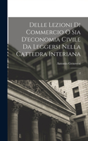 Delle lezioni di commercio o sia d'economia civile da leggersi nella cattedra Interiana