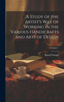 Study of the Artist's Way of Working in the Various Handicrafts and Arts of Design; Volume 1