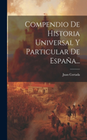 Compendio De Historia Universal Y Particular De España...