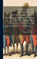 L'histoire Des Imaginations Extravagantes De Monsieur Oufle, Causées Par La Lecture Des Livres Qui Traitent De La Magie, Du Grimoire ......