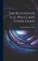 Religion of H. G. Wells, and Other Essays