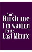 Don't Rush Me I'm Waiting For The Last Minute: Funny Notebook And Journal For Office, Lined pages, Great Quirky Gift Idea