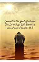 Commit to the Lord Whatever You Do and He Will Establish Your Plans - Proverbs 16