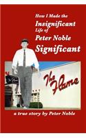 How I Made the Insignificant Life of Peter Noble . . . Significant
