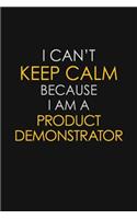 I Can't Keep Calm Because I Am A Product Demonstrator