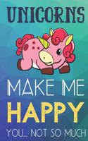 Unicorns Make Me Happy You Not So Much: Funny Cute Journal and Notebook for Boys Girls Men and Women of All Ages. Lined Paper Note Book.