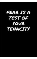 Fear Is A Test Of Your Tenacity