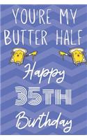 You're My Butter Half Happy 35th Birthday: Funny 35th Birthday Gift Butter Half Journal / Notebook / Diary (6 x 9 - 110 Blank Lined Pages)