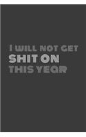 I will not get shit on this year: I will not get shit on this year agenda/journal/notebook