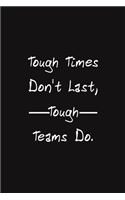 Tough Times Don't Last, Tough Teams Do.