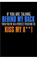 If You Are Talking Behind My Back Then You're In A Perfect Position To Kiss My Ass