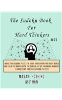 The Sudoku Book For Hard Thinkers #21: Make Your Sudoku Puzzles A Daily Brake From The Noisy World And Calm You Brains With The Subtle Art Of Arranging Numbers (Large Print, 100 Challengi