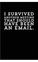 I Survived Another Meeting That Should Have Been an Email: Blank Lined Journal for Your Busy Mom and Dad. Gag Gift. 6x9 Inches, 100 Pages.