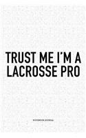 Trust Me I'm A Lacrosse Pro: A 6x9 Inch Softcover Matte Diary Notebook With 120 Blank Lined Pages And A Funny Field Sports Fanatic Cover Slogan
