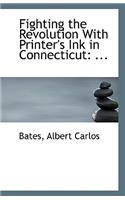 Fighting the Revolution with Printer's Ink in Connecticut: ...