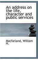 An Address on the Life, Character and Public Services
