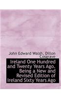 Ireland One Hundred and Twenty Years Ago. Being a New and Revised Edition of Ireland Sixty Years Ago