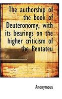 The Authorship of the Book of Deuteronomy, with Its Bearings on the Higher Criticism of the Pentateu