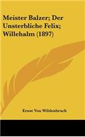 Meister Balzer; Der Unsterbliche Felix; Willehalm (1897)