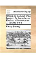Cecilia, or Memoirs of an Heiress. by the Author of Evelina. in Five Volumes. ... Volume 1 of 5