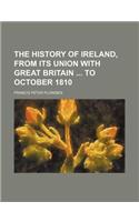 The History of Ireland, from Its Union with Great Britain to October 1810