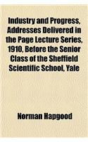 Industry and Progress, Addresses Delivered in the Page Lecture Series, 1910, Before the Senior Class of the Sheffield Scientific School, Yale