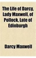 The Life of Darcy, Lady Maxwell, of Pollock, Late of Edinburgh