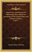 Patent Laws And Practice Of Obtaining Letters Patent For Inventions In The United States And Foreign Countries (1871)