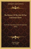 History Of The Life Of Our Lord Jesus Christ