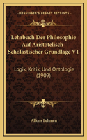 Lehrbuch Der Philosophie Auf Aristotelisch-Scholastischer Grundlage V1: Logik, Kritik, Und Ontologie (1909)