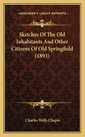 Sketches Of The Old Inhabitants And Other Citizens Of Old Springfield (1893)