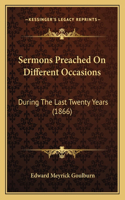 Sermons Preached On Different Occasions: During The Last Twenty Years (1866)