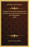 Catalogue De L'Exposition Historique Des Souvenirs Franco-Americains De La Guerre De L'Independance (1893)