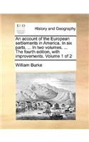 An Account of the European Settlements in America. in Six Parts. ... in Two Volumes. ... the Fourth Edition, with Improvements. Volume 1 of 2