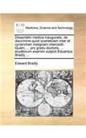 Dissertatio Medica Inauguralis, de Discrimine Quod Scarlatinam Inter Et Cynanchen Malignam Intercedit. Quam, ... Pro Gradu Doctoris, ... Eruditorum Examini Subjicit Eduardus Bradly, ...