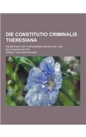 Die Constitutio Criminalis Theresiana; Ein Beitrag Zur Theresianischen Reichs- Und Rechtsgeschichte