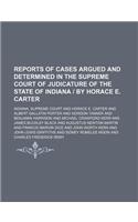 Reports of Cases Argued and Determined in the Supreme Court of Judicature of the State of Indiana - By Horace E. Carter (Volume 138)
