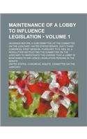 Maintenance of a Lobby to Influence Legislation (Volume 1); Hearings Before a Subcommittee of the Committee on the Judiciary, United States Senate, Si