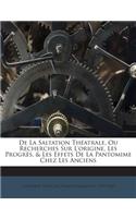 De La Saltation Théatrale, Ou Recherches Sur L'origine, Les Progrès, & Les Effets De La Pantomime Chez Les Anciens