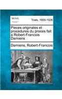 Pieces originales et procedures du proces fait a Robert-Francois Damiens