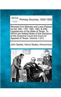 Revised Civil Statutes and Laws Passed by the 16th, 17th, 18th, 19th, & 20th Legislatures of the State of Texas. to Which Are Added Notes of the Decisions of the Supreme Court and Court of Appeals of Texas. Volume 1 of 2