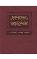 Banks and Banking and the Mercantile Law of Canada: Containing a Full Annotation of the Bank ACT, Together with the Revised Statutes of Canada Relatin