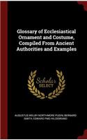 Glossary of Ecclesiastical Ornament and Costume, Compiled From Ancient Authorities and Examples