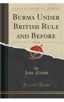Burma Under British Rule and Before, Vol. 1 of 2 (Classic Reprint)