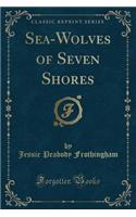 Sea-Wolves of Seven Shores (Classic Reprint)