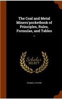 The Coal and Metal Miners'pocketbook of Principles, Rules, Formulas, and Tables ..