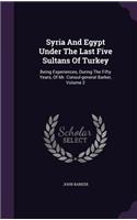 Syria And Egypt Under The Last Five Sultans Of Turkey: Being Experiences, During The Fifty Years, Of Mr. Consul-general Barker, Volume 2